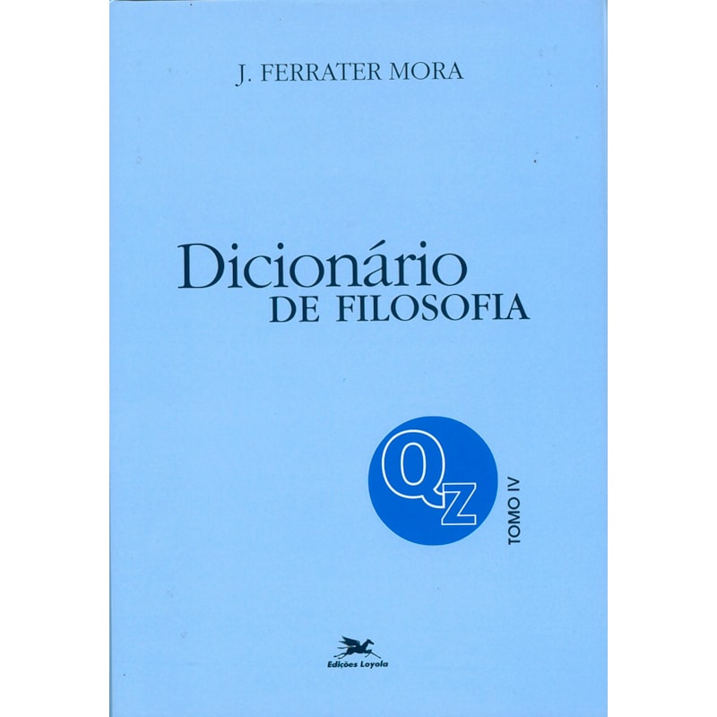 DICIONÁRIO DE FILOSOFIA - TOMO 4: Q-Z: TOMO 4: VERBETES INICIADOS EM Q ATÉ INICIADOS EM Z, INCLUSIVE