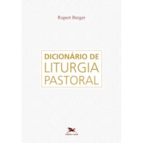 DICIONÁRIO DE LITURGIA PASTORAL - OBRA DE CONSULTA SOBRE TODAS AS QUESTÕES REFERENTES À LITURGIA