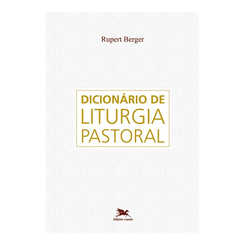 DICIONÁRIO DE LITURGIA PASTORAL: OBRA DE CONSULTA SOBRE TODAS AS QUESTÕES REFERENTES À LITURGIA