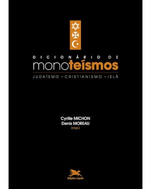 DICIONÁRIO DE MONOTEÍSMOS: JUDAÍSMO, CRISTIANISMO, ISLÃ