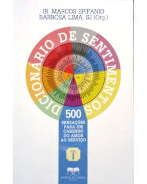 DICIONÁRIO DE SENTIMENTOS : 500 SENSAÇÕES PARA UM CAMINHO DO AMOR AO SERVIÇO - VOL 1