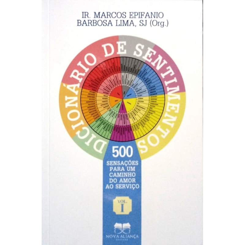DICIONÁRIO DE SENTIMENTOS : 500 SENSAÇÕES PARA UM CAMINHO DO AMOR AO SERVIÇO - VOL 1