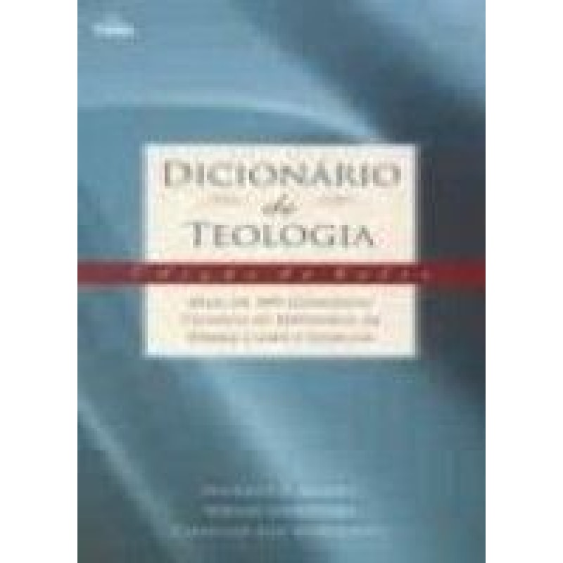 Dicionário de teologia: mais de 300 conceitos teológicos definidos de forma clara e concisa