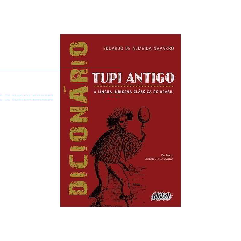 DICIONÁRIO DE TUPI ANTIGO: A LÍNGUA INDÍGENA CLÁSSICA DO BRASIL