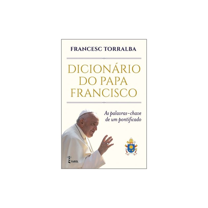 DICIONÁRIO DO PAPA FRANCISCO - AS PALAVRAS-CHAVE DE UM PONTIFICADO