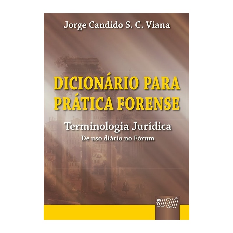 DICIONÁRIO PARA PRÁTICA FORENSE - TERMINOLOGIA JURÍDICA DE USO DIÁRIO NO FÓRUM