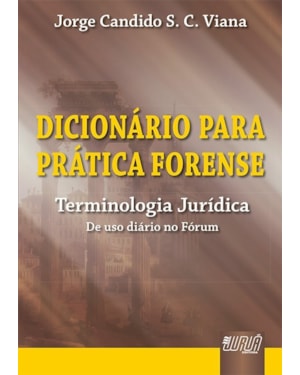 DICIONÁRIO PARA PRÁTICA FORENSE - TERMINOLOGIA JURÍDICA DE USO DIÁRIO NO FÓRUM