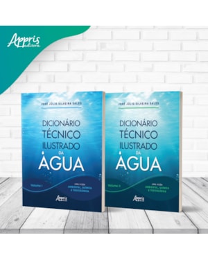 DICIONÁRIO TÉCNICO ILUSTRADO DA ÁGUA: UMA VISÃO AMBIENTAL, QUÍMICA E TOXICOLÓGICA - VOLUME I E II