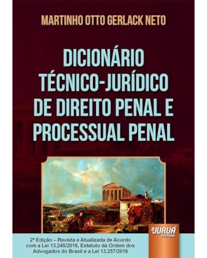 DICIONÁRIO TÉCNICO-JURÍDICO DE DIREITO PENAL E PROCESSUAL PENAL - EDIÇÃO REVISTA E ATUALIZADA DE ACORDO COM A LEI 13.245/2016, ESTATUTO DA OAB E A LEI 13.257/2016