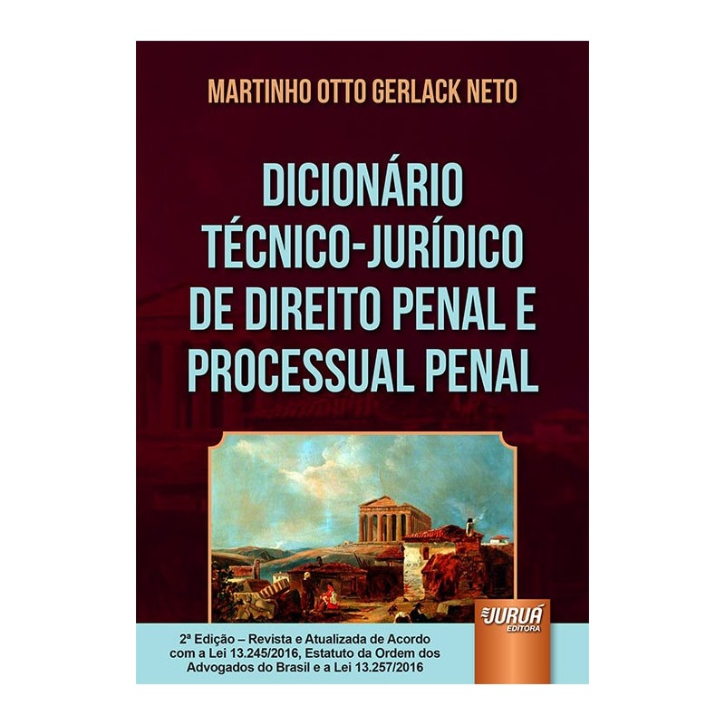 DICIONÁRIO TÉCNICO-JURÍDICO DE DIREITO PENAL E PROCESSUAL PENAL - EDIÇÃO REVISTA E ATUALIZADA DE ACORDO COM A LEI 13.245/2016, ESTATUTO DA OAB E A LEI 13.257/2016