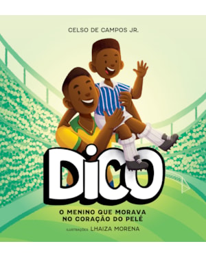 DICO: O MENINO QUE MORAVA NO CORAÇÃO DO PELÉ