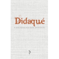 DIDAQUÉ - A DOUTRINA DOS DOZE APÓSTOLOS