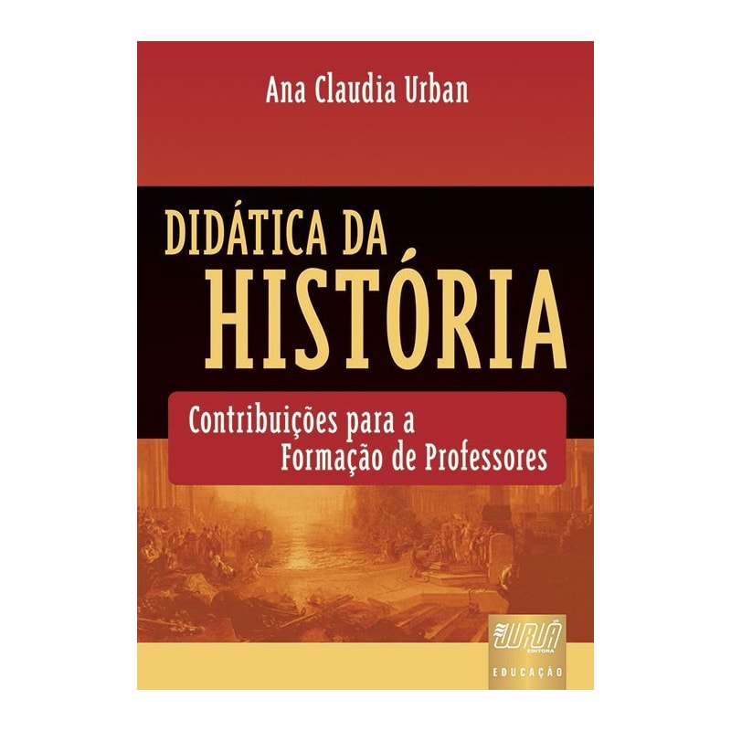 DIDÁTICA DA HISTÓRIA - CONTRIBUIÇÕES PARA A FORMAÇÃO DE PROFESSORES