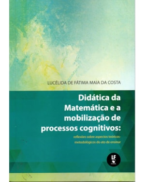 DIDÁTICA DA MATEMÁTICA E A MOBILIZAÇÃO DE PROCESSOS COGNITIVOS: REFLEXÕES SOBRE ASPECTOS TEÓRICOS-METODOLÓGICOS DO ATO DE ENSINAR