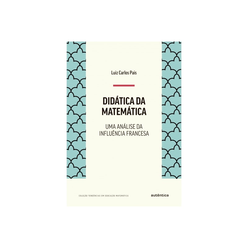 DIDÁTICA DA MATEMÁTICA - UMA ANÁLISE DA INFLUÊNCIA FRANCESA
