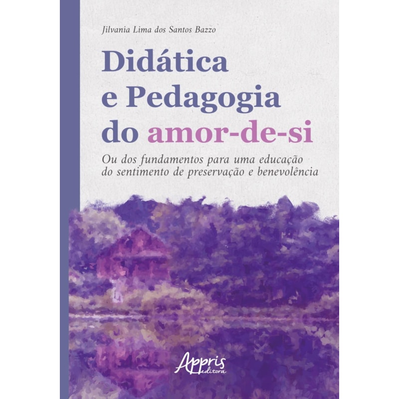 DIDÁTICA E PEDAGOGIA DO AMOR-DE-SI:: OU DOS FUNDAMENTOS PARA UMA EDUCAÇÃO DO SENTIMENTO DE PRESERVAÇÃO E BENEVOLÊNCIA