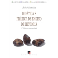 DIDÁTICA E PRÁTICA DE ENSINO DE HISTÓRIA: EDIÇÃO REVISTA E AMPLIADA