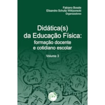 DIDÁTICA(S) DA EDUCAÇÃO FÍSICA: FORMAÇÃO DOCENTE E COTIDIANO ESCOLAR VOLUME 3
