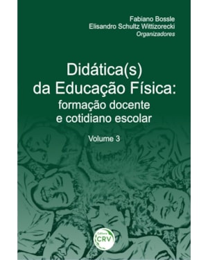DIDÁTICA(S) DA EDUCAÇÃO FÍSICA: FORMAÇÃO DOCENTE E COTIDIANO ESCOLAR VOLUME 3