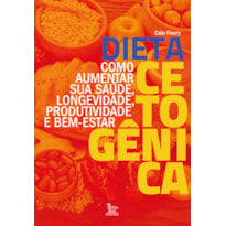 DIETA CETOGÊNICA: COMO AUMENTAR SUA SAÚDE, LONGEVIDADE, PRODUTIVIDADE E BEM-ESTAR