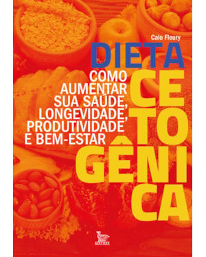 DIETA CETOGÊNICA: COMO AUMENTAR SUA SAÚDE, LONGEVIDADE, PRODUTIVIDADE E BEM-ESTAR