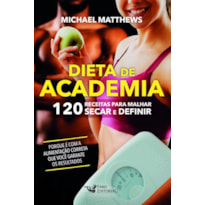 DIETA DE ACADEMIA: 120 RECEITAS PARA MALHAR, SECAR E DEFINIR