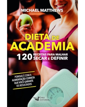DIETA DE ACADEMIA: 120 RECEITAS PARA MALHAR, SECAR E DEFINIR