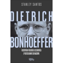 Dietrich Bonhoeffer: resistência teológica, eclesiástica e política diante do nazismo