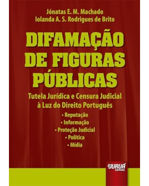 DIFAMAÇÃO DE FIGURAS PÚBLICAS - TUTELA JURÍDICA E CENSURA JUDICIAL À LUZ DO DIREITO PORTUGUÊS - REPUTAÇÃO - INFORMAÇÃO - PROTEÇÃO JUDICIAL - POLÍTICA - MÍDIA