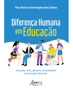 DIFERENÇA HUMANA EM EDUCAÇÃO: INCLUSÃO, EJA, GÊNERO, SEXUALIDADE E FORMAÇÃO DOCENTE