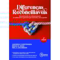 Diferenças reconciliáveis: reconstruindo seu relacionamento ao redescobrir o parceiro que você ama, sem se perder