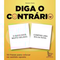 DIGA O CONTRÁRIO: 50 FRASES PARA COLOCAR NO SENTIDO OPOSTO