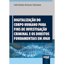 DIGITALIZAÇÃO DO CORPO HUMANO PARA FINS DE INVESTIGAÇÃO CRIMINAL E OS DIREITOS FUNDAMENTAIS EM JOGO