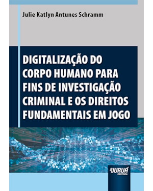 DIGITALIZAÇÃO DO CORPO HUMANO PARA FINS DE INVESTIGAÇÃO CRIMINAL E OS DIREITOS FUNDAMENTAIS EM JOGO