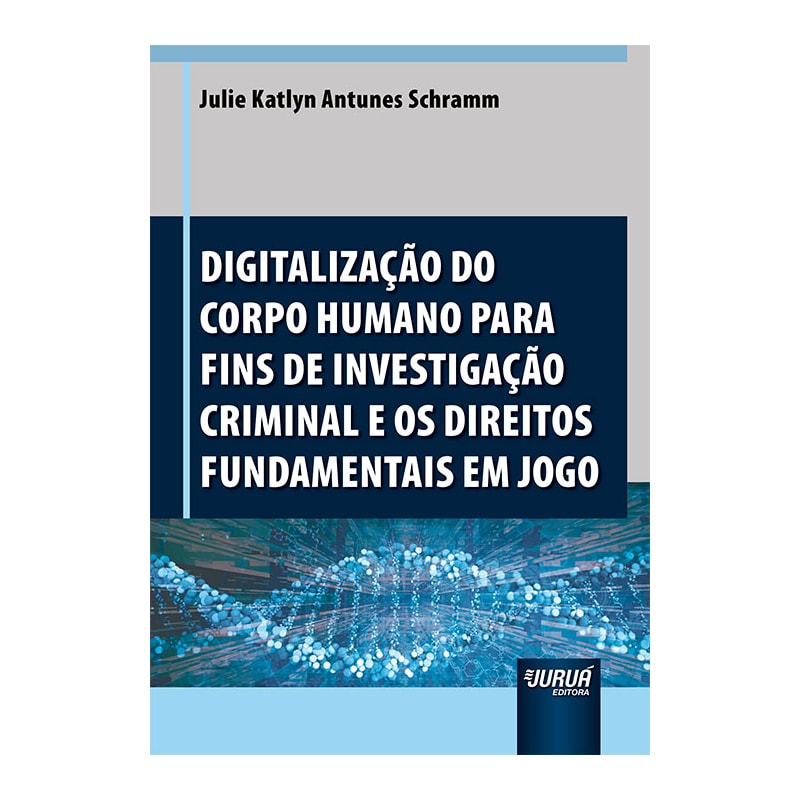 DIGITALIZAÇÃO DO CORPO HUMANO PARA FINS DE INVESTIGAÇÃO CRIMINAL E OS DIREITOS FUNDAMENTAIS EM JOGO
