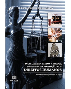 DIGNIDADE DA PESSOA HUMANA, BASE E FIM DA PROMOÇÃO DOS DIREITOS HUMANOS