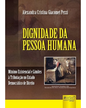 DIGNIDADE DA PESSOA HUMANA - MÍNIMO EXISTENCIAL E LIMITES À TRIBUTAÇÃO NO ESTADO DEMOCRÁTICO DE DIREITO