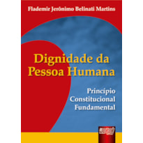 DIGNIDADE DA PESSOA HUMANA - PRINCÍPIO CONSTITUCIONAL FUNDAMENTAL