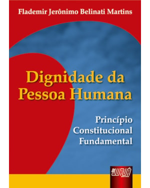 DIGNIDADE DA PESSOA HUMANA - PRINCÍPIO CONSTITUCIONAL FUNDAMENTAL