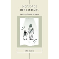 Dignidade restaurada: o mestre vê o íntimo do ser humano Dignidade restaurada: o mestre vê o íntimo do ser humano