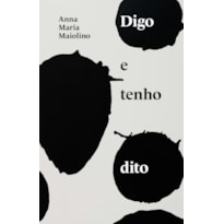 DIGO E TENHO DITO: TEXTOS DE ANNA MARIA MAIOLINO