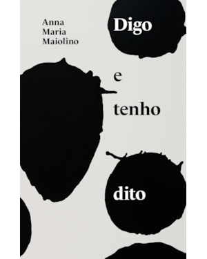 DIGO E TENHO DITO: TEXTOS DE ANNA MARIA MAIOLINO
