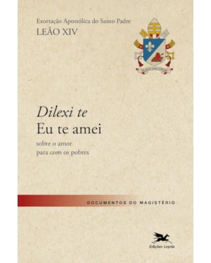 DILEXI TE - EU TE AMEI - EXORTAÇÃO APOSTÓLICA SOBRE O AMOR PARA COM OS POBRES