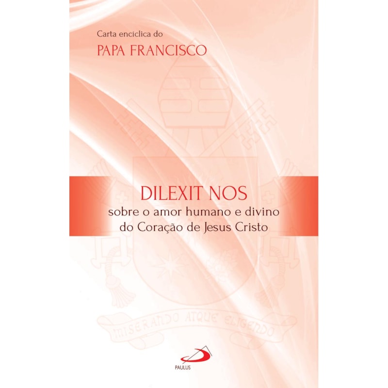 DILEXIT NOS - SOBRE O AMOR HUMANO E DIVINO DO CORAÇÃO DE JESUS CRISTO