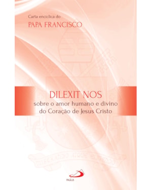 DILEXIT NOS - SOBRE O AMOR HUMANO E DIVINO DO CORAÇÃO DE JESUS CRISTO