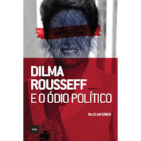 DILMA ROUSSEFF E O ÓDIO POLÍTICO