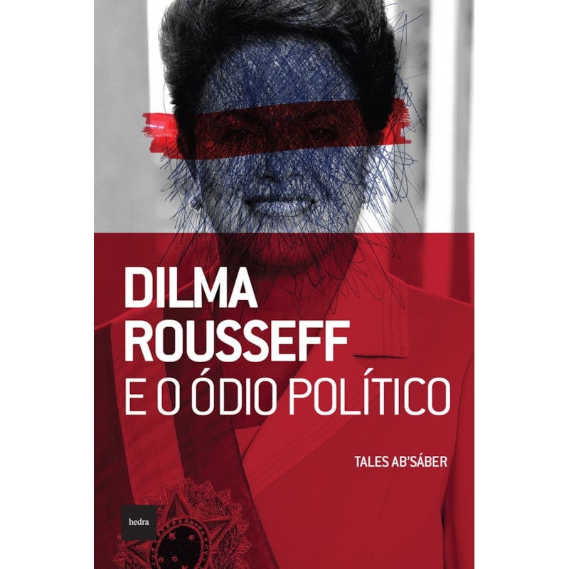 DILMA ROUSSEFF E O ÓDIO POLÍTICO