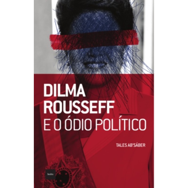DILMA ROUSSEFF E O ODIO POLITICO