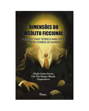 DIMENSÕES DO INSÓLITO FICCIONAL - PERSPECTIVAS TEÓRICO ANALÍTICAS SOBRE FORMAS DE NARRAR