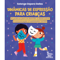 DINÂMICAS DE EXPRESSÃO PARA CRIANÇAS: 40 PRÁTICAS PARA DESINIBIR E DESENVOLVER A COMUNICAÇÃO E HABILIDADES SOCIAIS